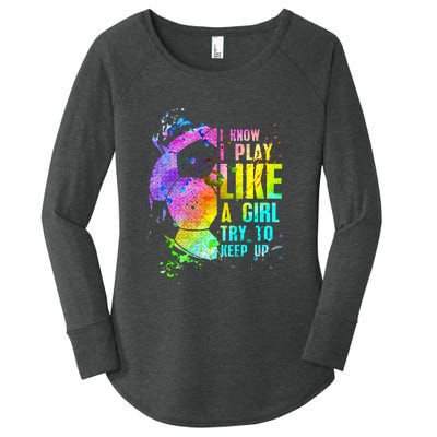 I Know i play like a girl try to keep up soccer player Women's Perfect Tri Tunic Long Sleeve Shirt