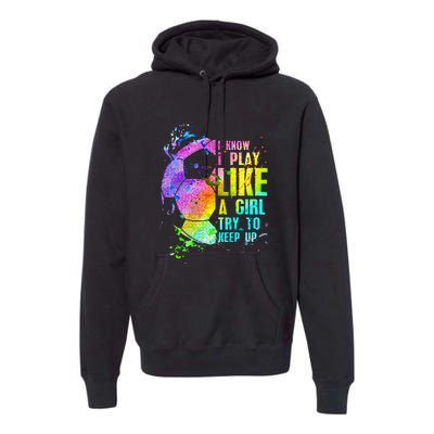 I Know i play like a girl try to keep up soccer player Premium Hoodie