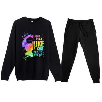 I Know i play like a girl try to keep up soccer player Premium Crewneck Sweatsuit Set