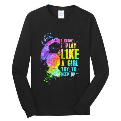 I Know i play like a girl try to keep up soccer player Tall Long Sleeve T-Shirt