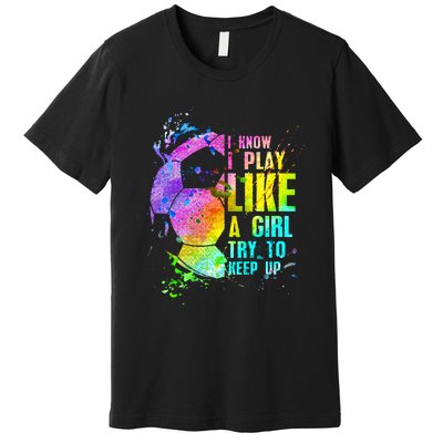 I Know i play like a girl try to keep up soccer player Premium T-Shirt