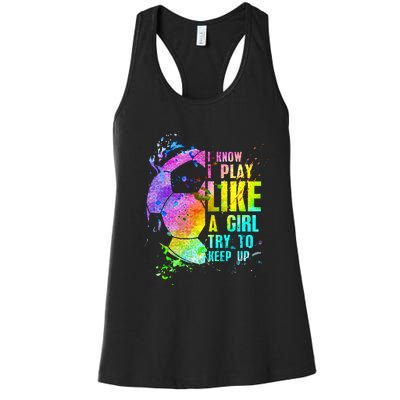 I Know i play like a girl try to keep up soccer player Women's Racerback Tank