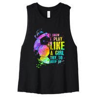 I Know i play like a girl try to keep up soccer player Women's Racerback Cropped Tank