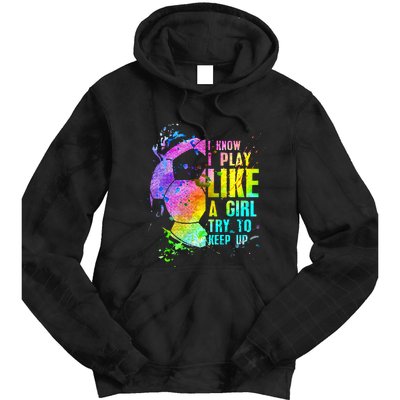 I Know i play like a girl try to keep up soccer player Tie Dye Hoodie