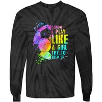 I Know i play like a girl try to keep up soccer player Tie-Dye Long Sleeve Shirt