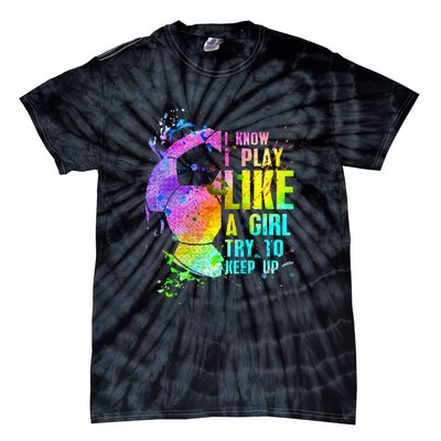 I Know i play like a girl try to keep up soccer player Tie-Dye T-Shirt