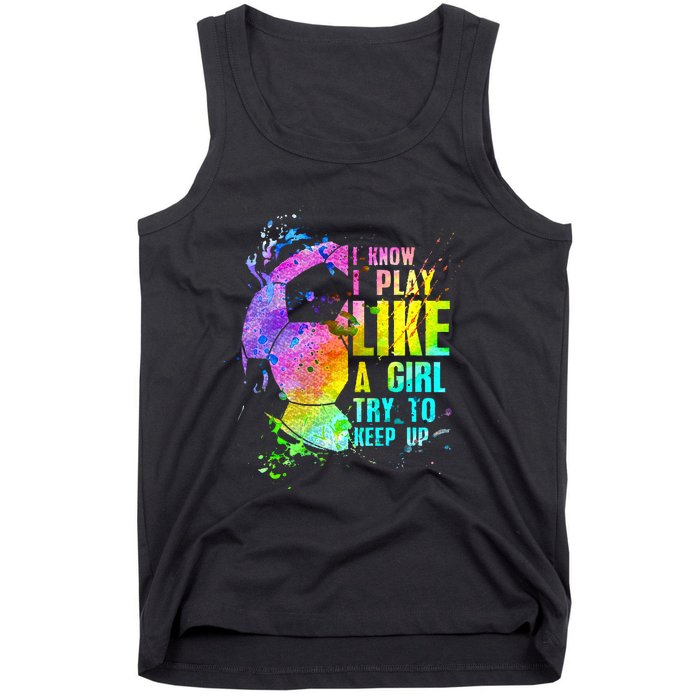 I Know i play like a girl try to keep up soccer player Tank Top