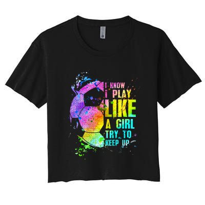 I Know i play like a girl try to keep up soccer player Women's Crop Top Tee