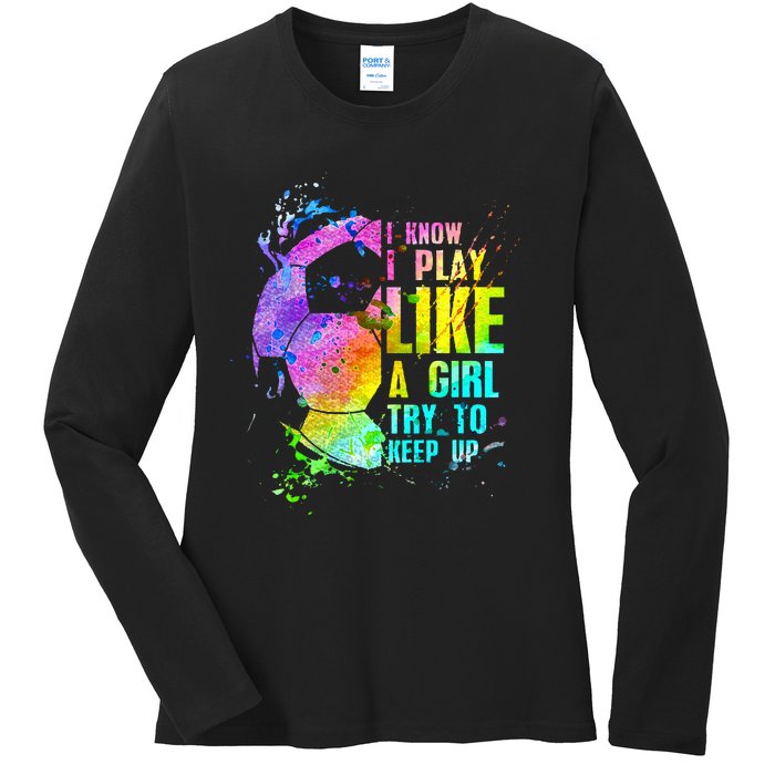 I Know i play like a girl try to keep up soccer player Ladies Long Sleeve Shirt