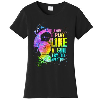 I Know i play like a girl try to keep up soccer player Women's T-Shirt