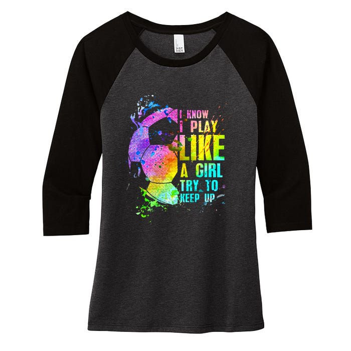 I Know i play like a girl try to keep up soccer player Women's Tri-Blend 3/4-Sleeve Raglan Shirt