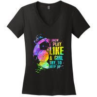 I Know i play like a girl try to keep up soccer player Women's V-Neck T-Shirt