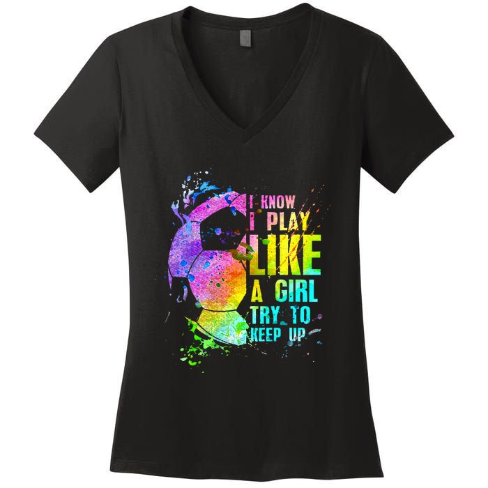 I Know i play like a girl try to keep up soccer player Women's V-Neck T-Shirt