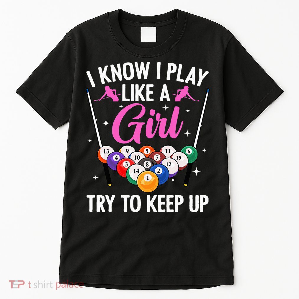 i know i play like a girl Billiards try to keep up Tall T-Shirt