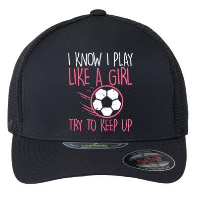 I Know I Play Like A Girl Try To Keep Up Soccer Funny Flexfit Unipanel Trucker Cap