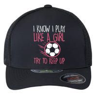 I Know I Play Like A Girl Try To Keep Up Soccer Funny Flexfit Unipanel Trucker Cap