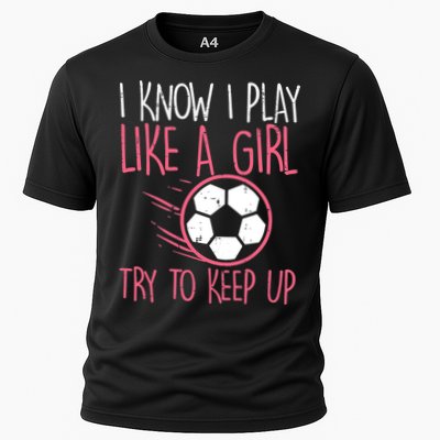 I Know I Play Like A Girl Try To Keep Up Soccer Funny Performance Shirt