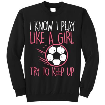 I Know I Play Like A Girl Try To Keep Up Soccer Funny Sweatshirt