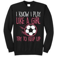 I Know I Play Like A Girl Try To Keep Up Soccer Funny Sweatshirt