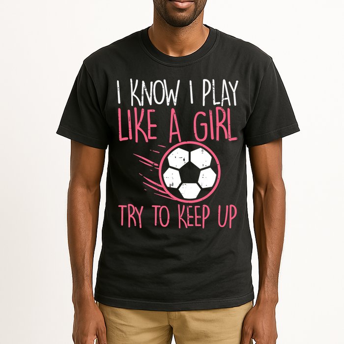 I Know I Play Like A Girl Try To Keep Up Soccer Funny Tall T-Shirt