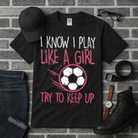 I Know I Play Like A Girl Try To Keep Up Soccer Funny Tall T-Shirt