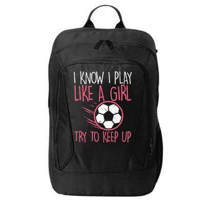 I Know I Play Like A Girl Try To Keep Up Soccer Funny City Backpack
