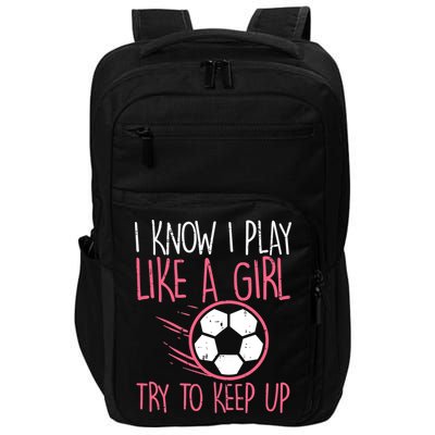I Know I Play Like A Girl Try To Keep Up Soccer Funny Impact Tech Backpack