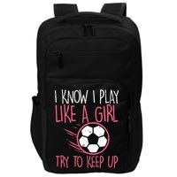 I Know I Play Like A Girl Try To Keep Up Soccer Funny Impact Tech Backpack