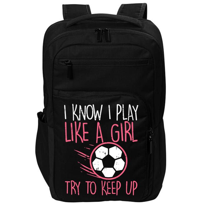 I Know I Play Like A Girl Try To Keep Up Soccer Funny Impact Tech Backpack
