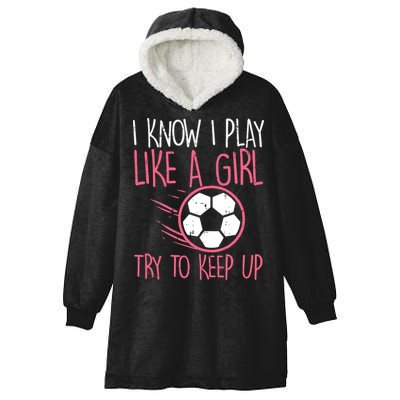 I Know I Play Like A Girl Try To Keep Up Soccer Funny Hooded Wearable Blanket