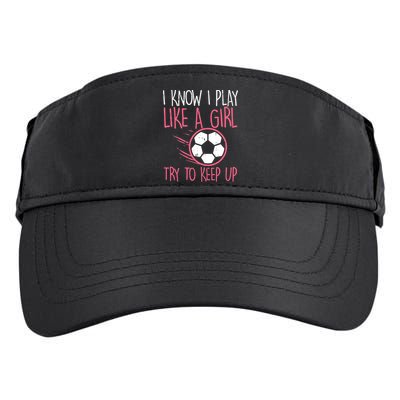 I Know I Play Like A Girl Try To Keep Up Soccer Funny Adult Drive Performance Visor