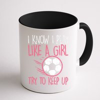 I Know I Play Like A Girl Try To Keep Up Soccer Funny Mug
