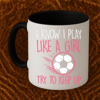 I Know I Play Like A Girl Try To Keep Up Soccer Funny Mug