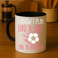 I Know I Play Like A Girl Try To Keep Up Soccer Funny Mug