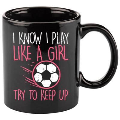 I Know I Play Like A Girl Try To Keep Up Soccer Funny 11oz C Handle Ceramic Mug