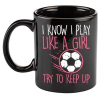 I Know I Play Like A Girl Try To Keep Up Soccer Funny 11oz C Handle Ceramic Mug