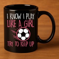 I Know I Play Like A Girl Try To Keep Up Soccer Funny 11oz C Handle Ceramic Mug