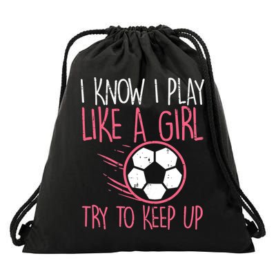 I Know I Play Like A Girl Try To Keep Up Soccer Funny Drawstring Bag