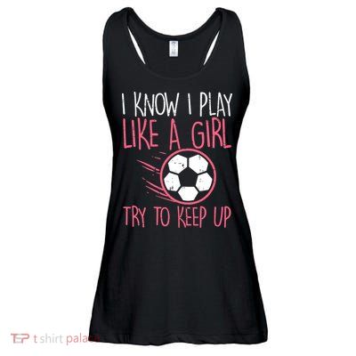 I Know I Play Like A Girl Try To Keep Up Soccer Funny Ladies Essential Flowy Tank