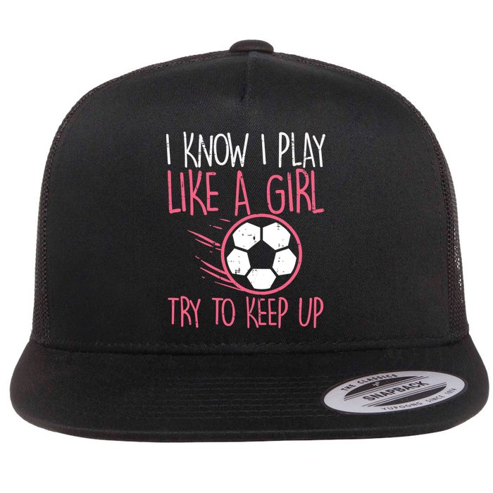 I Know I Play Like A Girl Try To Keep Up Soccer Funny Flatbill Hat