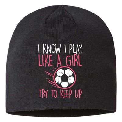 I Know I Play Like A Girl Try To Keep Up Soccer Funny Sustainable Beanie
