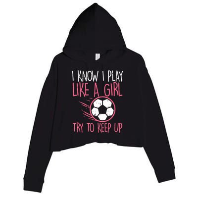 I Know I Play Like A Girl Try To Keep Up Soccer Funny Crop Fleece Hoodie