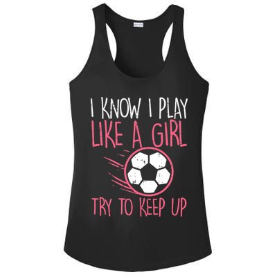 I Know I Play Like A Girl Try To Keep Up Soccer Funny Ladies PosiCharge Competitor Racerback Tank