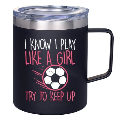 I Know I Play Like A Girl Try To Keep Up Soccer Funny 12oz Stainless Steel Coffee Mug