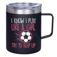 I Know I Play Like A Girl Try To Keep Up Soccer Funny 12oz Stainless Steel Coffee Mug