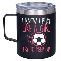 I Know I Play Like A Girl Try To Keep Up Soccer Funny 12oz Stainless Steel Coffee Mug