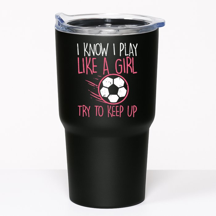 I Know I Play Like A Girl Try To Keep Up Soccer Funny Tumbler