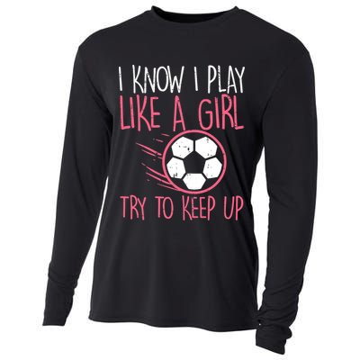 I Know I Play Like A Girl Try To Keep Up Soccer Funny Cooling Performance Long Sleeve Crew
