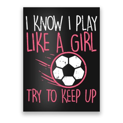 I Know I Play Like A Girl Try To Keep Up Soccer Funny Poster