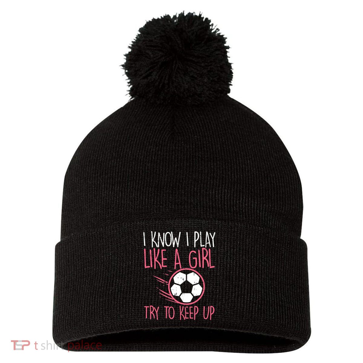 I Know I Play Like A Girl Try To Keep Up Soccer Funny Pom Pom 12in Knit Beanie